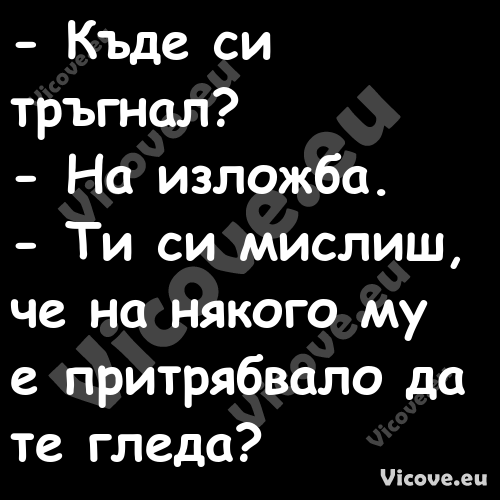  Къде си тръгнал? На изло...