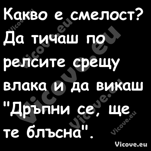 Какво е смелост?Да тичаш по...