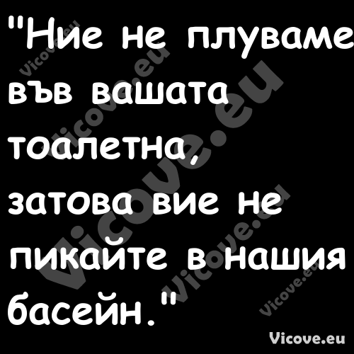 "Ние не плуваме във вашата тоал...