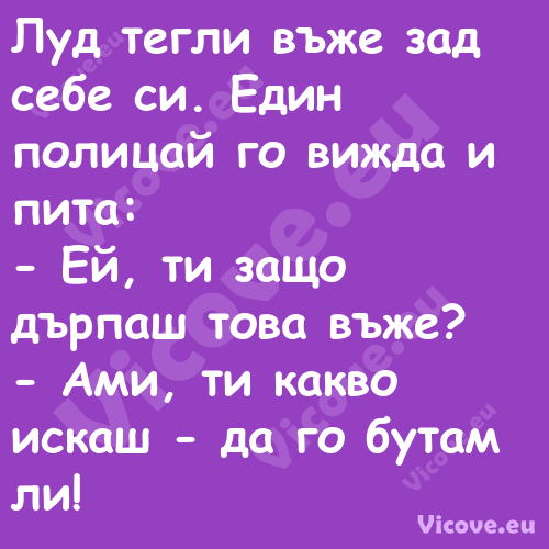 Луд тегли въже зад себе си. Еди...