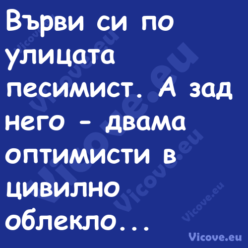 Върви си по улицата песимист. А...