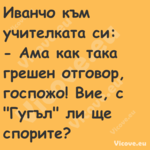 Иванчо към учителката си: ...