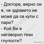 Докторе, вярно ли е, че здравето не може да се купи с пари?