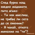 След бурна нощ заедно мадамата ...